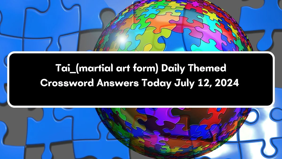 Daily Themed Tai ___ (martial art form) Crossword Clue Puzzle Answer from July 12, 2024