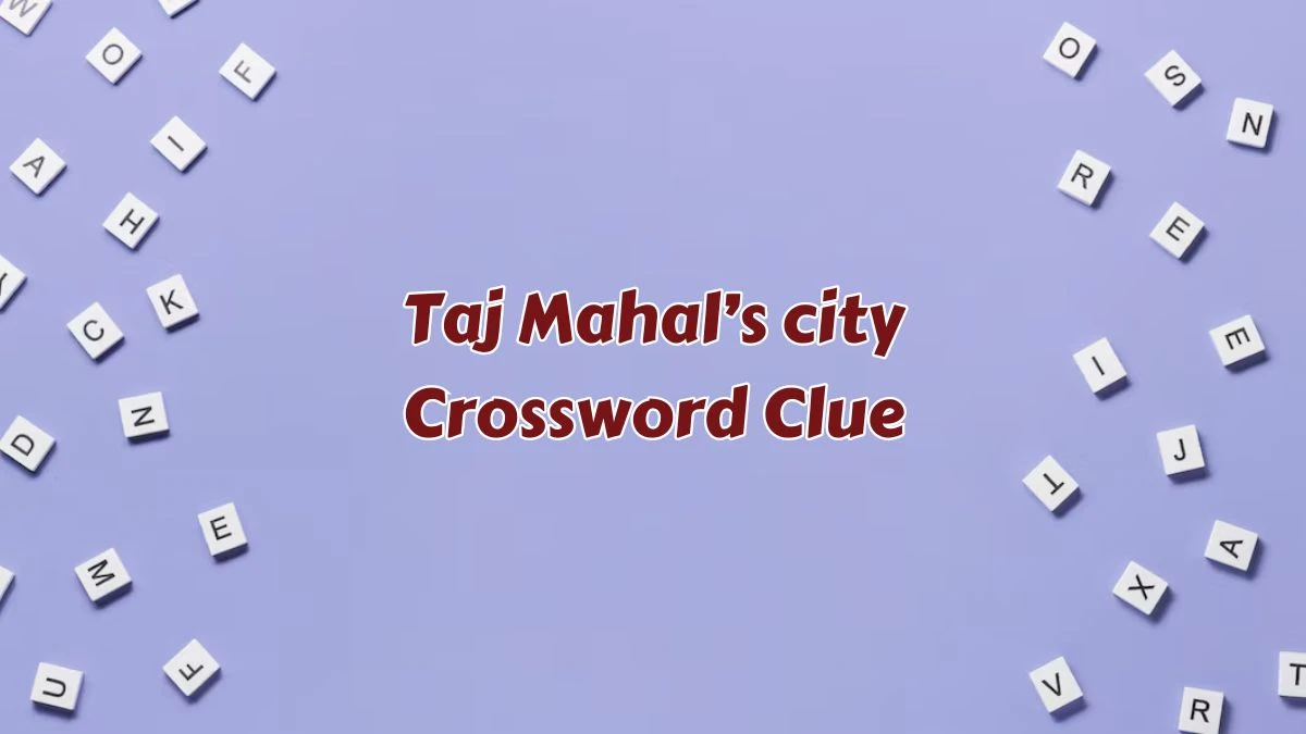 Taj Mahal s city NYT Crossword Clue Puzzle Answer from July 08 2024 News