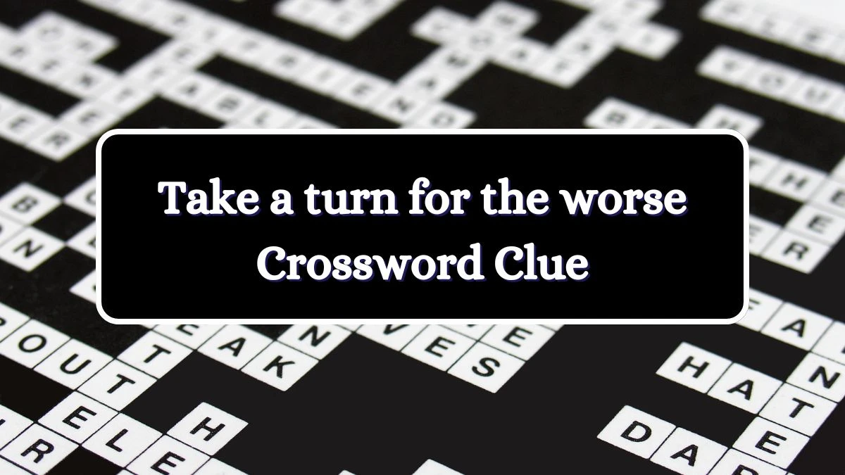 Take a turn for the worse NYT Crossword Clue Puzzle Answer from July 03, 2024