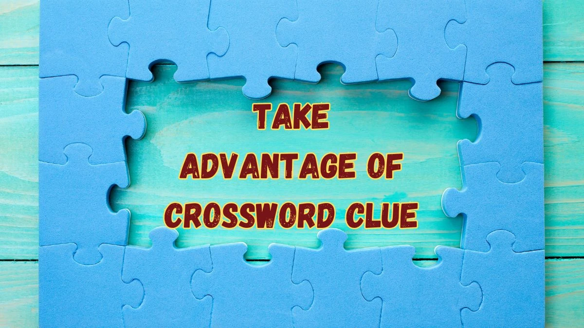 Take advantage of NYT Crossword Clue Puzzle Answer from July 16, 2024