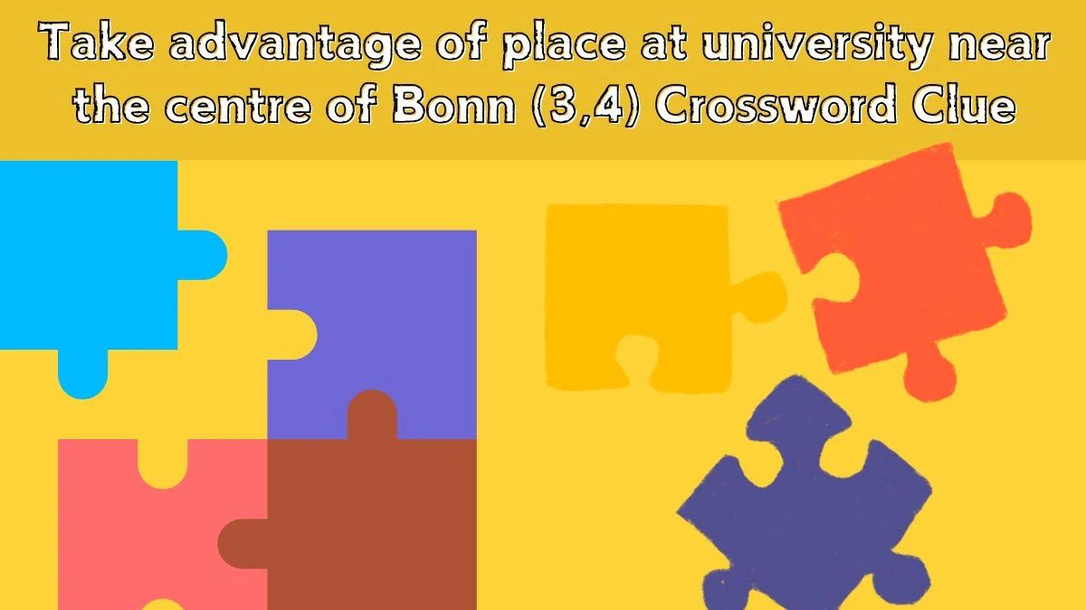 Take advantage of place at university near the centre of Bonn (3,4) Crossword Clue Puzzle Answer from July 14, 2024