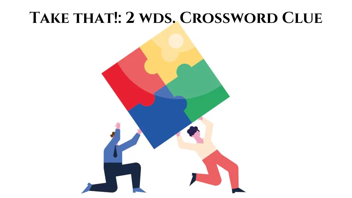 Take that!: 2 wds. Daily Commuter Crossword Clue Puzzle Answer from July 12, 2024