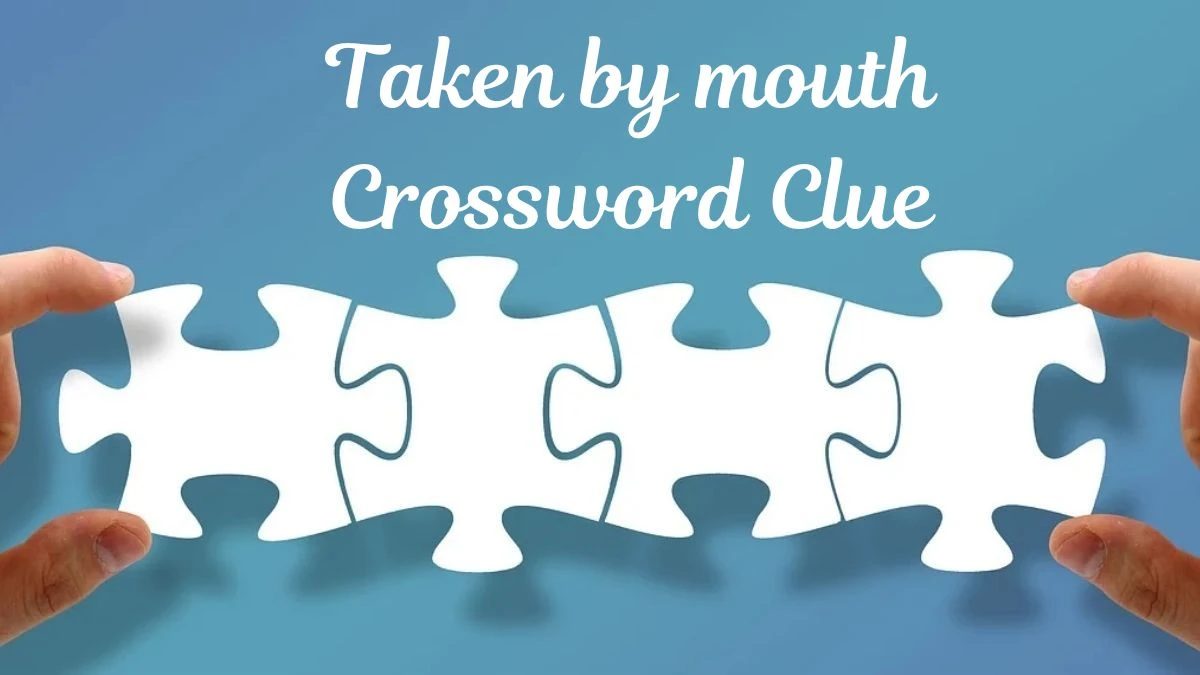 Taken by mouth Daily Commuter Crossword Clue Puzzle Answer from July 01, 2024