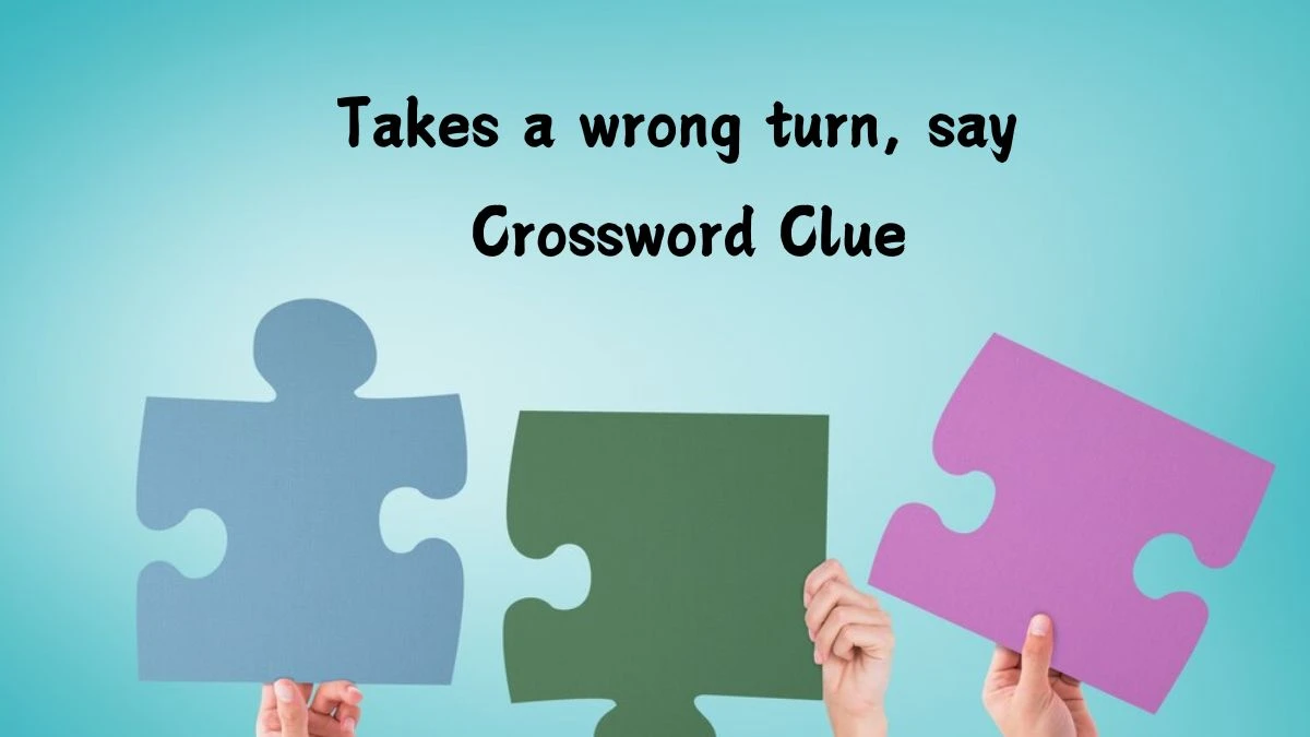 Universal Takes a wrong turn, say Crossword Clue Puzzle Answer from July 09, 2024