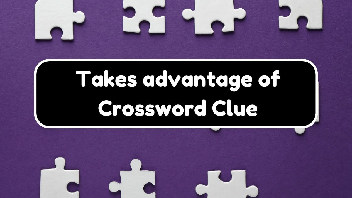 USA Today Takes advantage of Crossword Clue Puzzle Answer from July 20, 2024