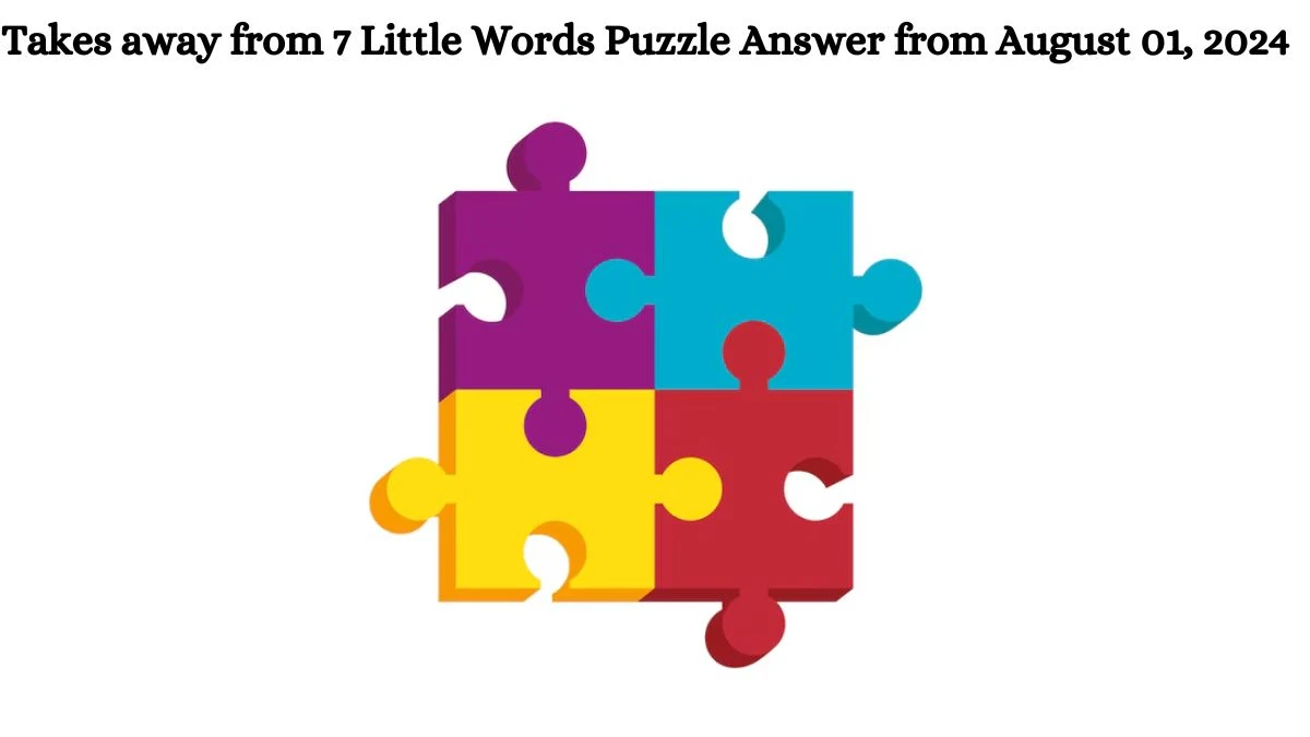 Takes away from 7 Little Words Puzzle Answer from August 01, 2024