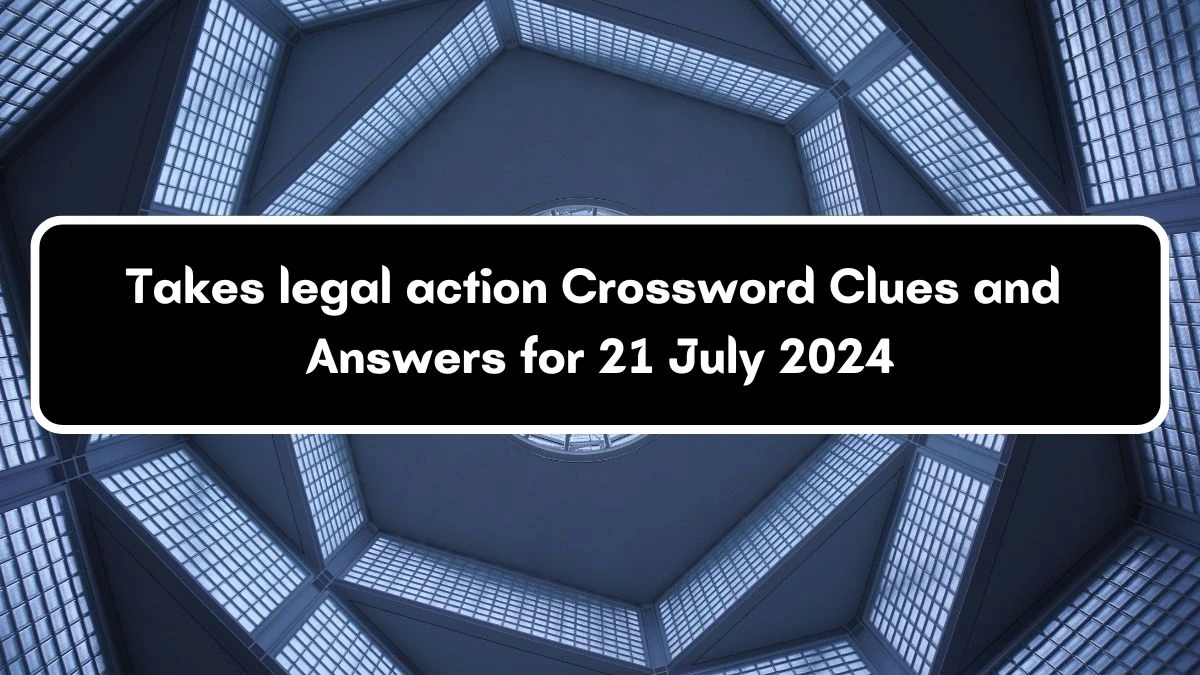 LA Times Takes legal action Crossword Clue from July 21, 2024