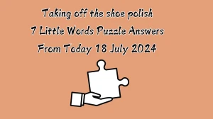 Taking off the shoe polish 7 Little Words Puzzle Answer from July 18, 2024