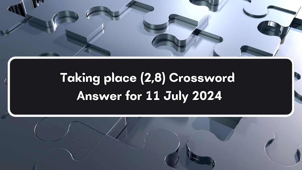 Taking place (2,8) Crossword Clue Puzzle Answer from July 11, 2024