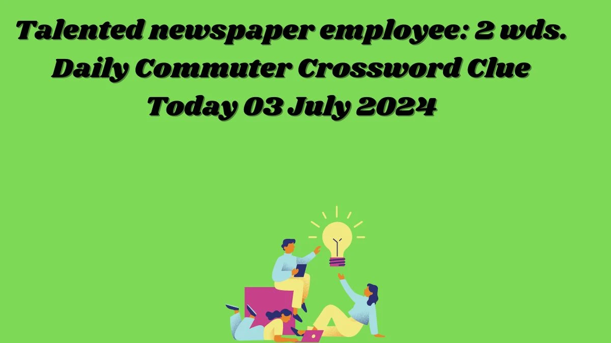 Talented newspaper employee: 2 wds. Daily Commuter Crossword Clue Puzzle Answer from July 03, 2024