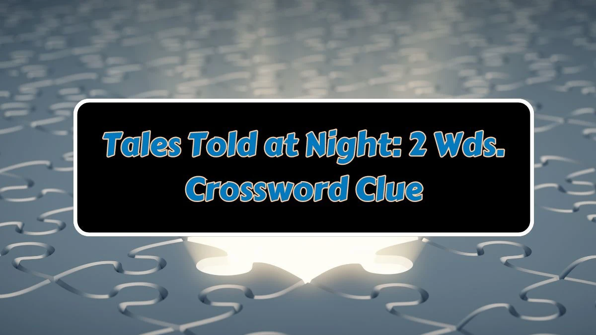 Tales Told at Night: 2 Wds. Daily Commuter Crossword Clue Puzzle Answer from July 08, 2024