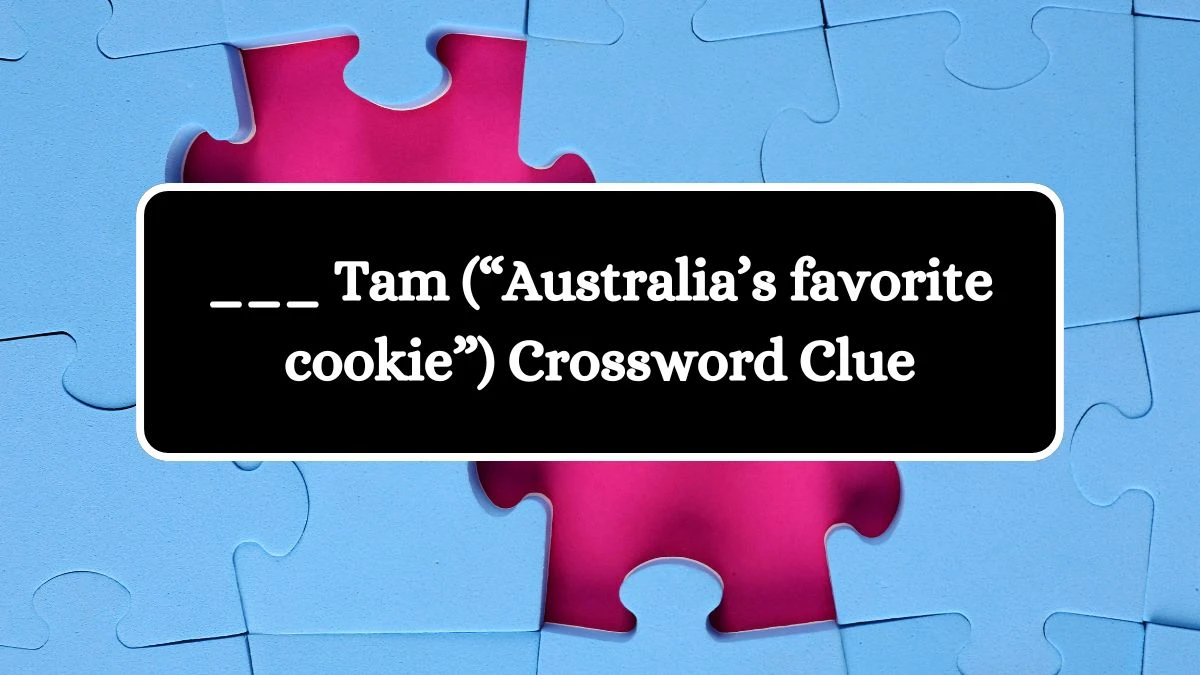 ___ Tam (“Australia’s favorite cookie”) NYT Crossword Clue Puzzle Answer from July 04, 2024
