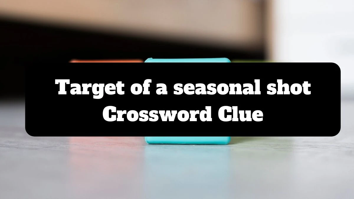 Target of a seasonal shot NYT Crossword Clue Answer on July 14, 2024