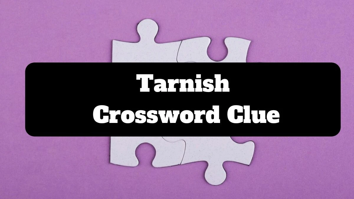 UNIVERSAL Tarnish Crossword Clue Answers on July 18, 2024