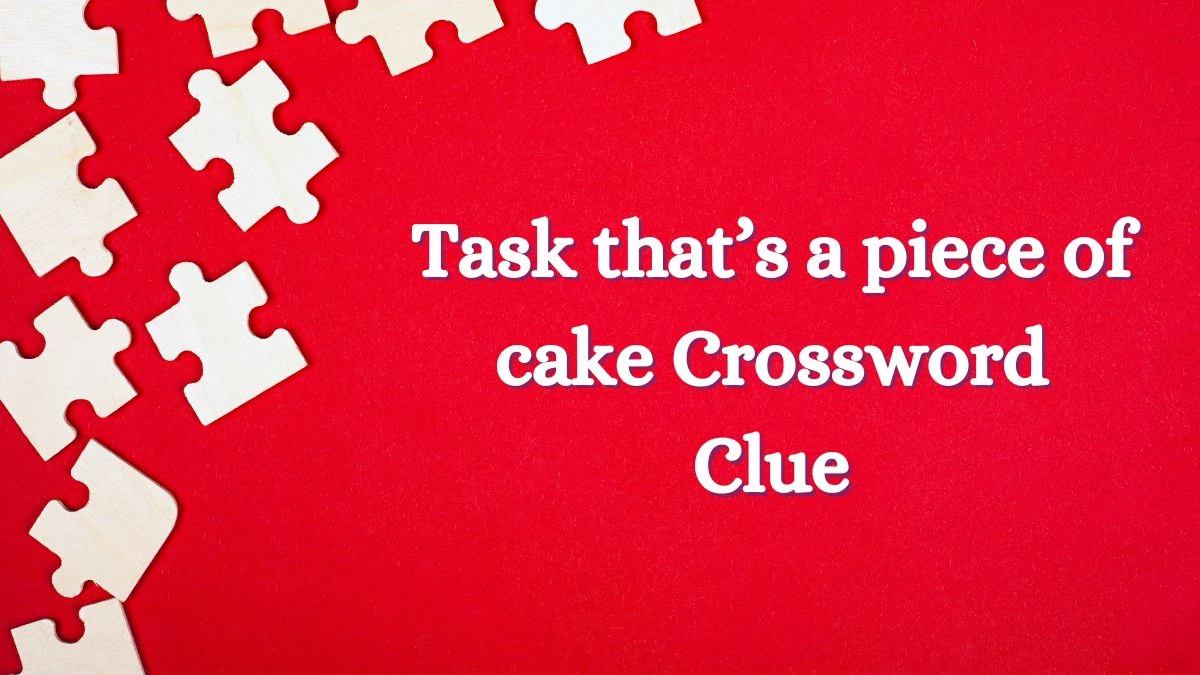 Task that’s a piece of cake LA Times Crossword Clue Puzzle Answer from July 03, 2024