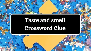 Taste and smell Crossword Clue Universal Puzzle Answer from July 16, 2024