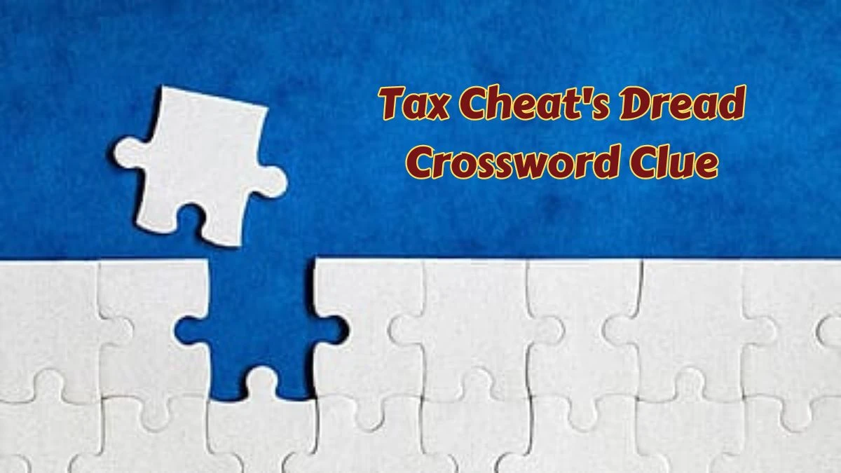 Tax Cheat's Dread NYT Crossword Clue Puzzle Answer from July 08, 2024