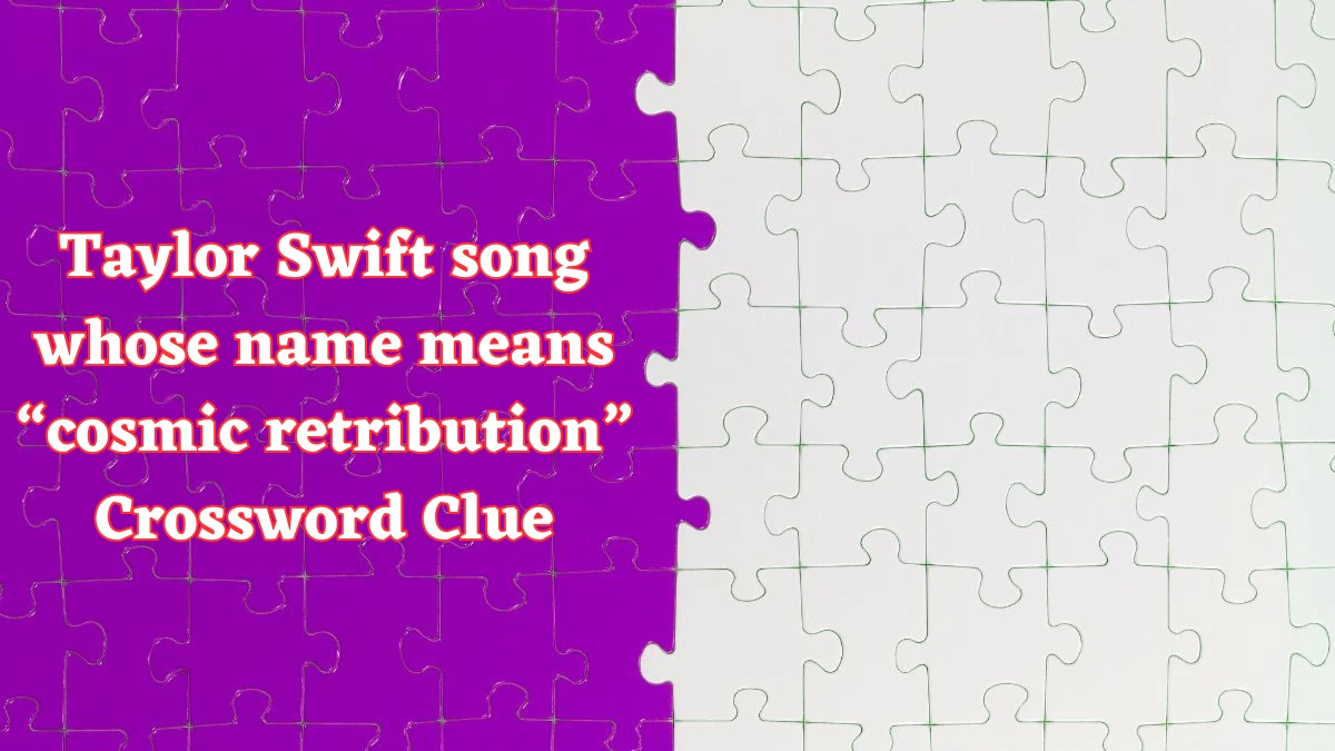 Universal Taylor Swift song whose name means “cosmic retribution” Crossword Clue Puzzle Answer from July 26, 2024