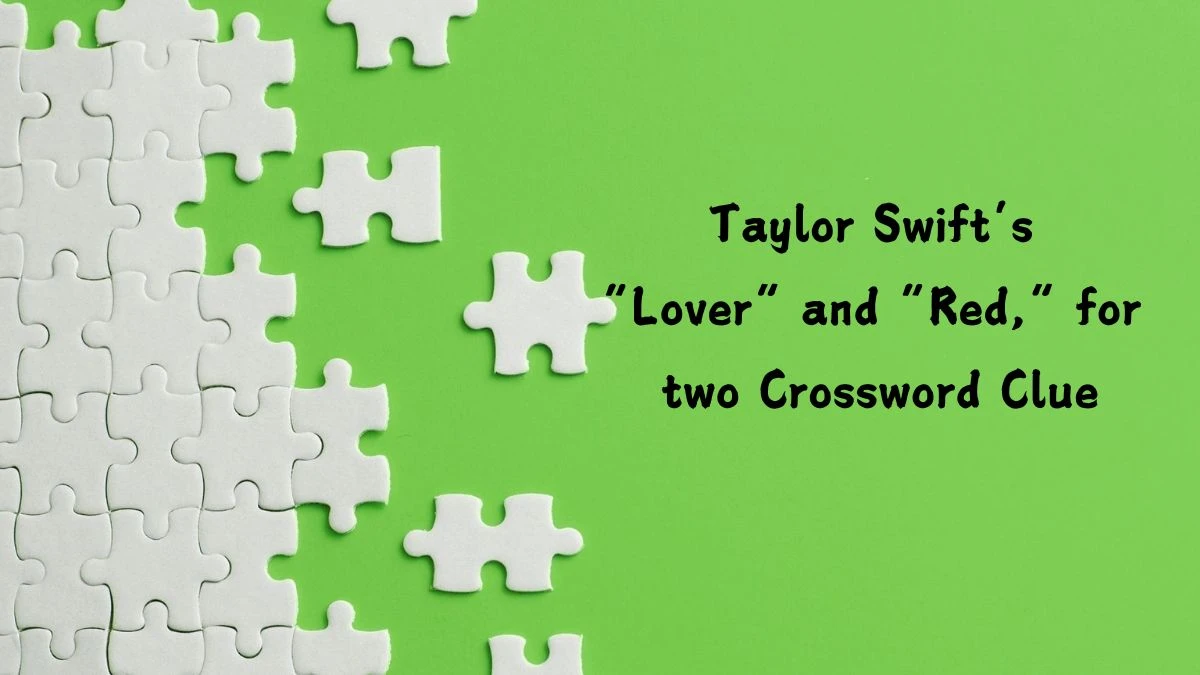 Universal Taylor Swift’s “Lover” and “Red,” for two Crossword Clue Puzzle Answer from July 13, 2024