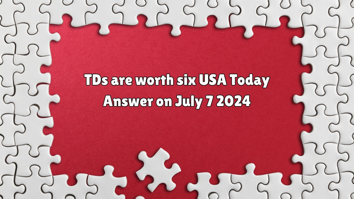 USA Today TDs are worth six Crossword Clue Puzzle Answer from July 07, 2024