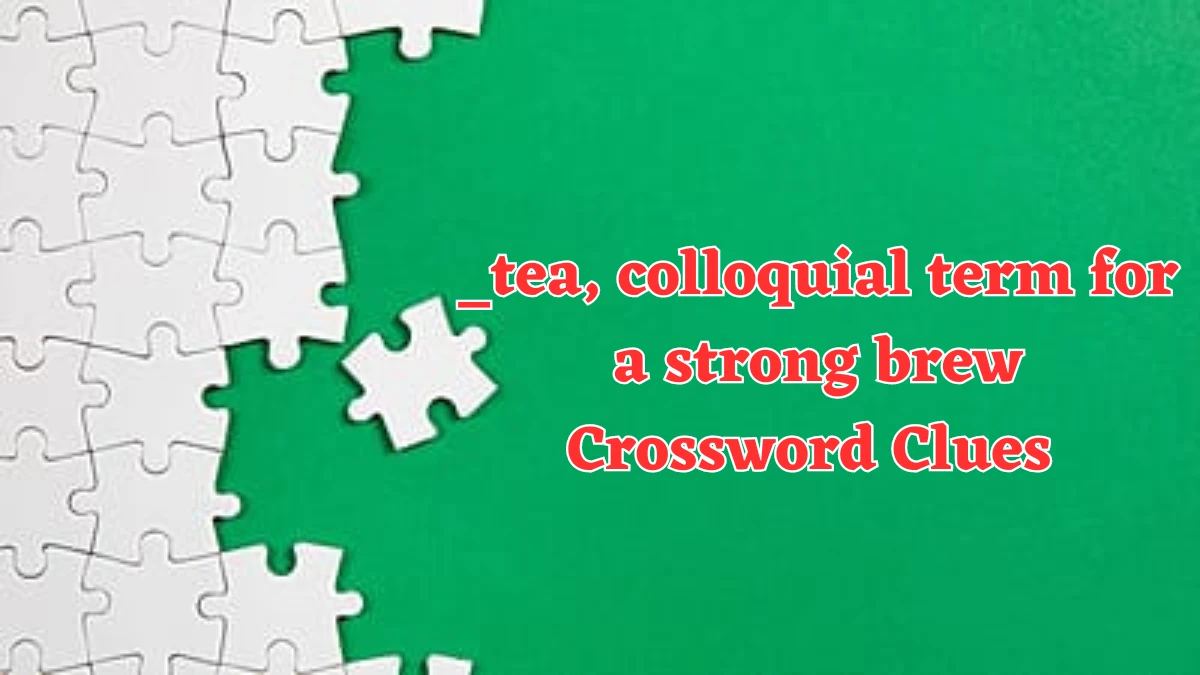 _tea, colloquial term for a strong brew Crossword Clue Puzzle Answer from July 22, 2024