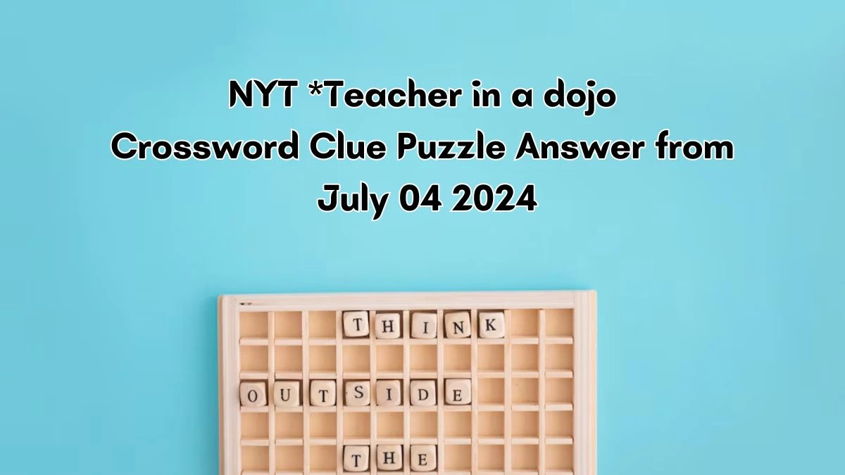 NYT *Teacher in a dojo Crossword Clue Puzzle Answer from July 04, 2024