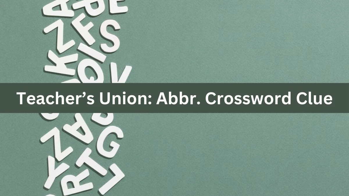 Teacher’s Union: Abbr. Crossword Clue Universal Puzzle Answer from July 12, 2024