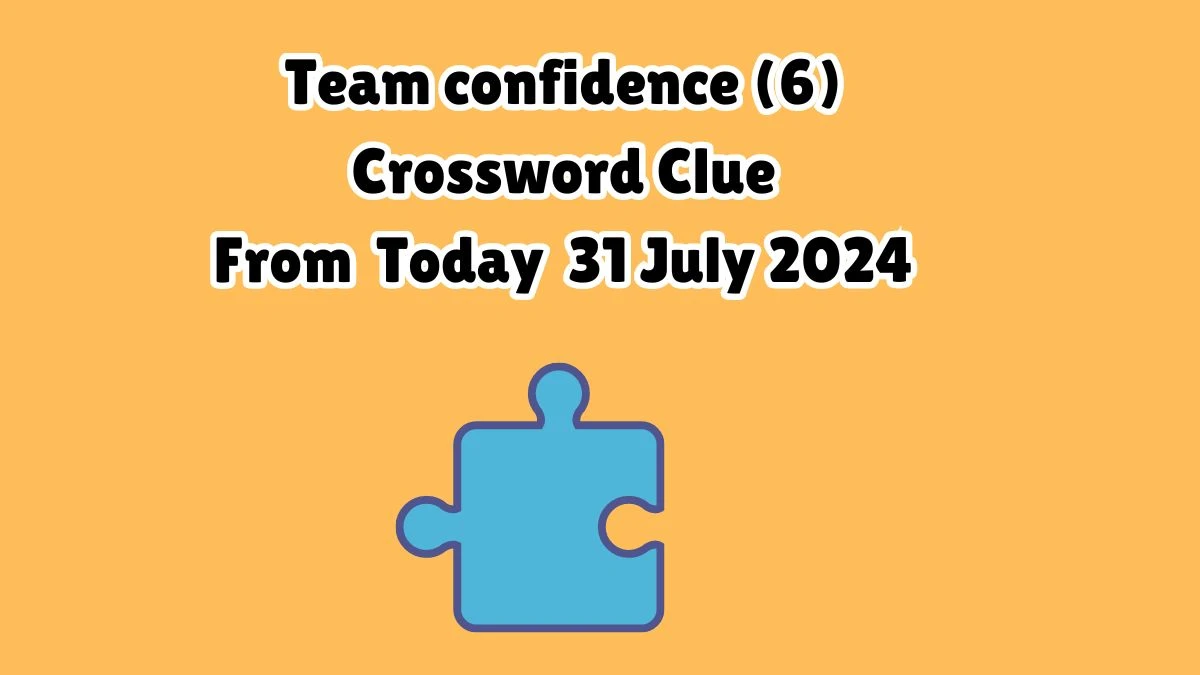 Team confidence (6) Crossword Clue Puzzle Answer from July 31, 2024