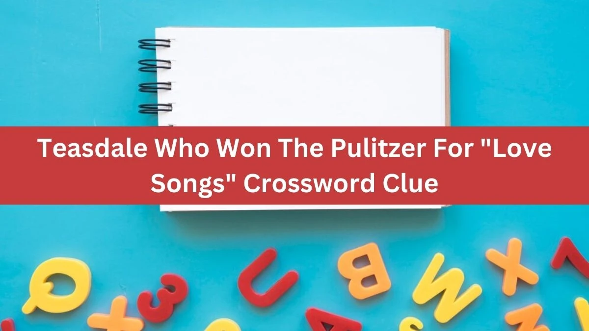 Teasdale Who Won The Pulitzer For Love Songs Daily Themed Crossword Clue Puzzle Answer from July 09, 2024