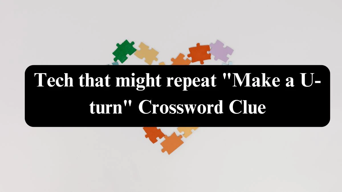 Tech that might repeat Make a U-turn Crossword Clue Puzzle Answer from July 30, 2024