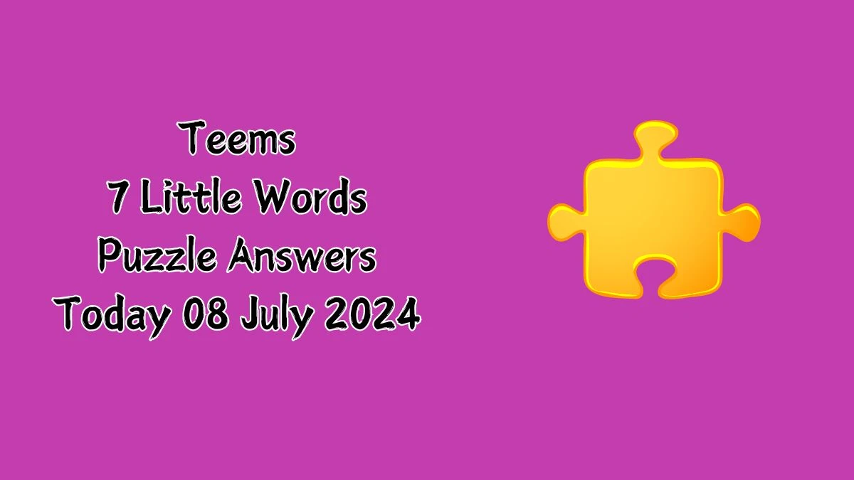 Teems 7 Little Words Puzzle Answer from July 08, 2024