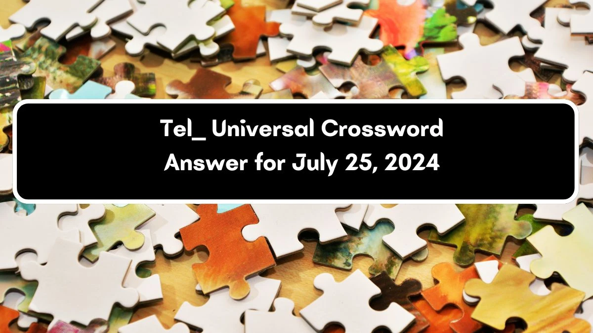 Tel ___ Crossword Clue Universal Puzzle Answer from July 25, 2024