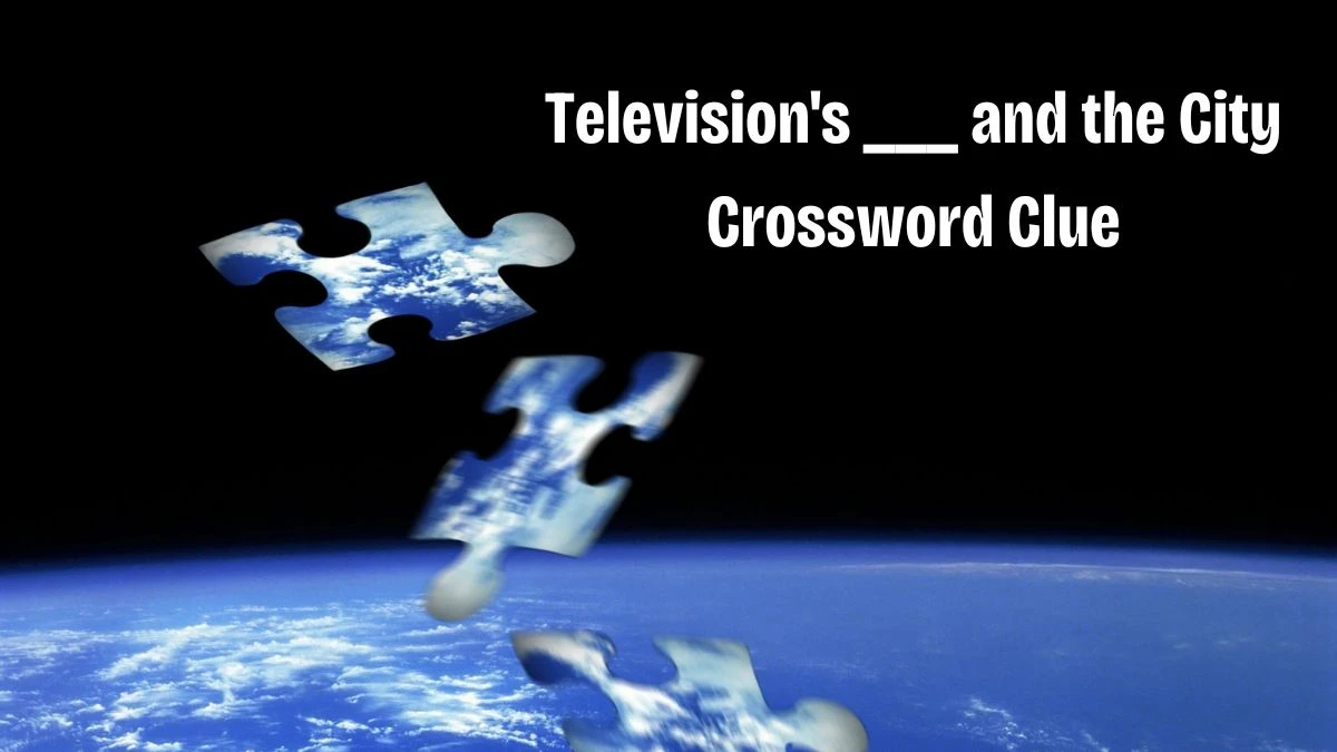 Daily Themed Television's ___ and the City Crossword Clue Puzzle Answer from July 03, 2024