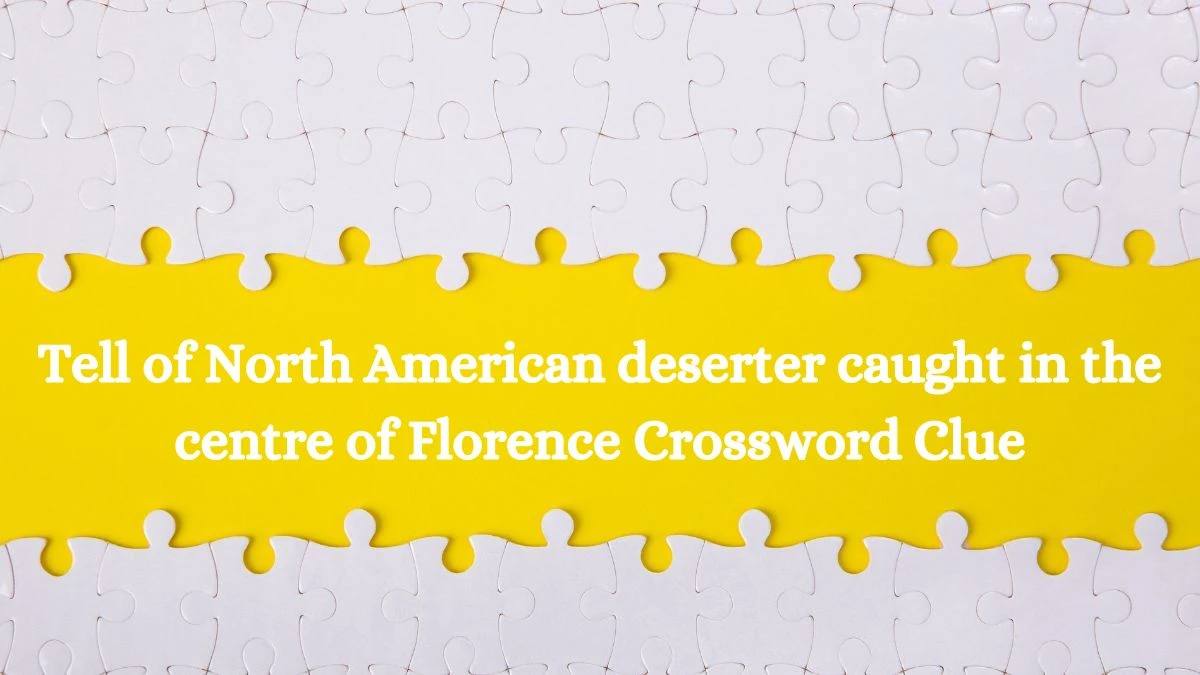 Tell of North American deserter caught in the centre of Florence Crossword Clue Puzzle Answer from July 28, 2024