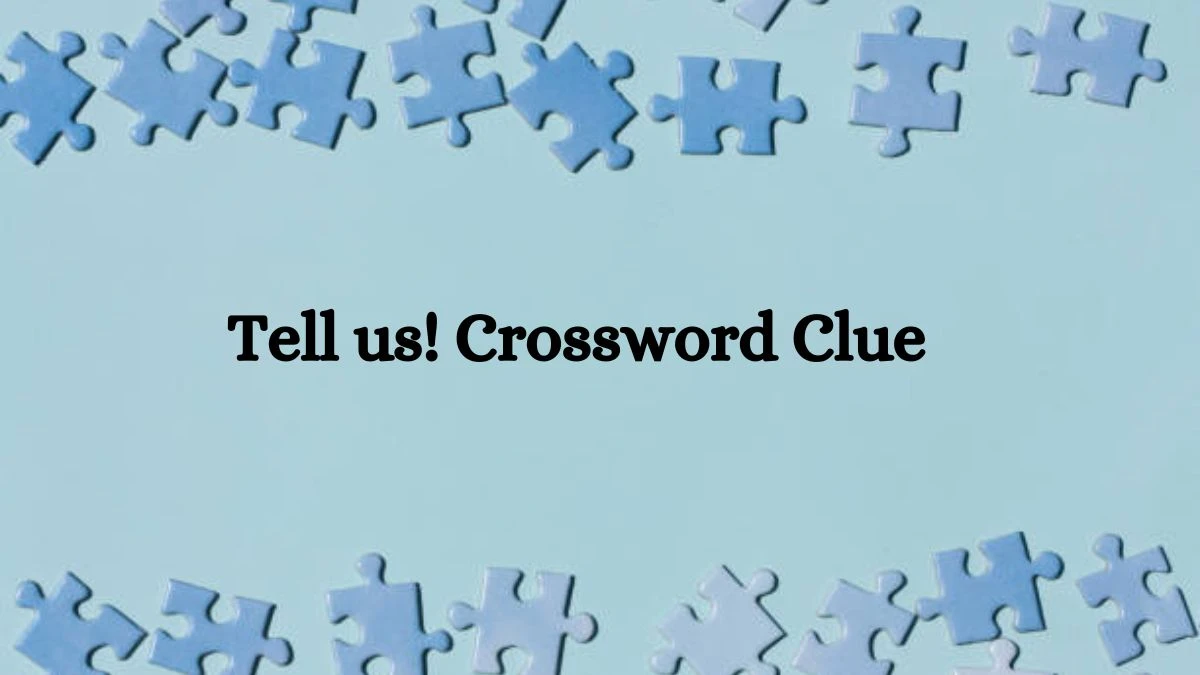 Tell us! Crossword Clue Puzzle Answer from July 30, 2024