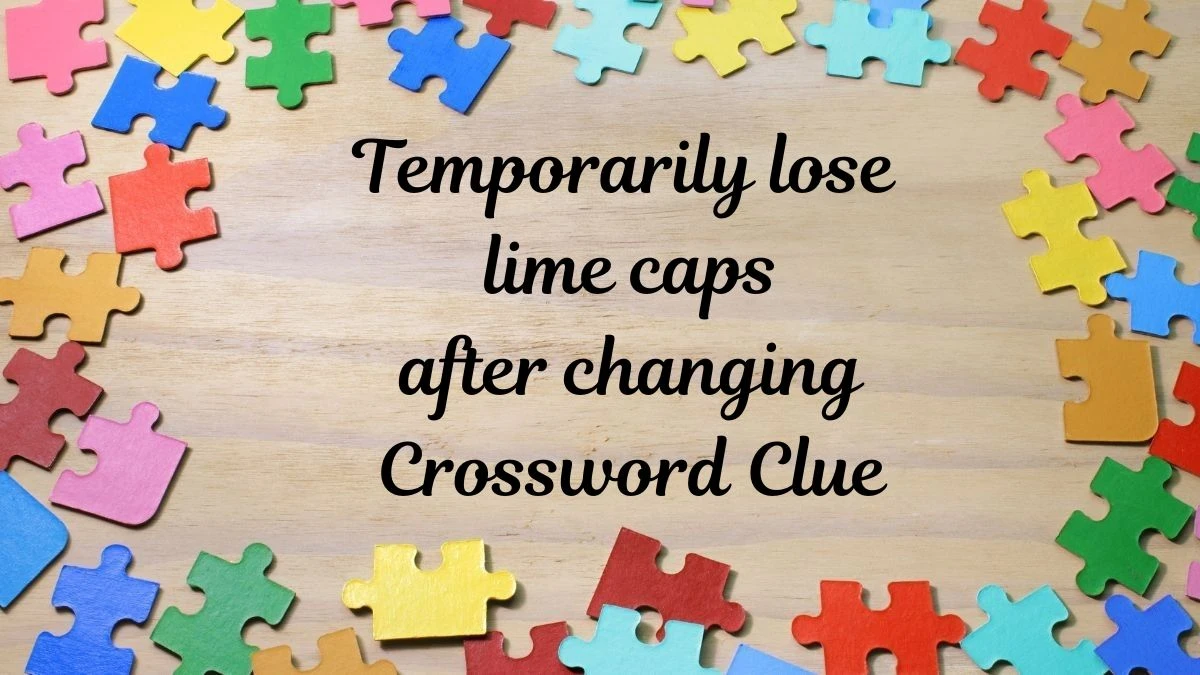 Temporarily lose lime caps after changing Crossword Clue Answers on July 30, 2024