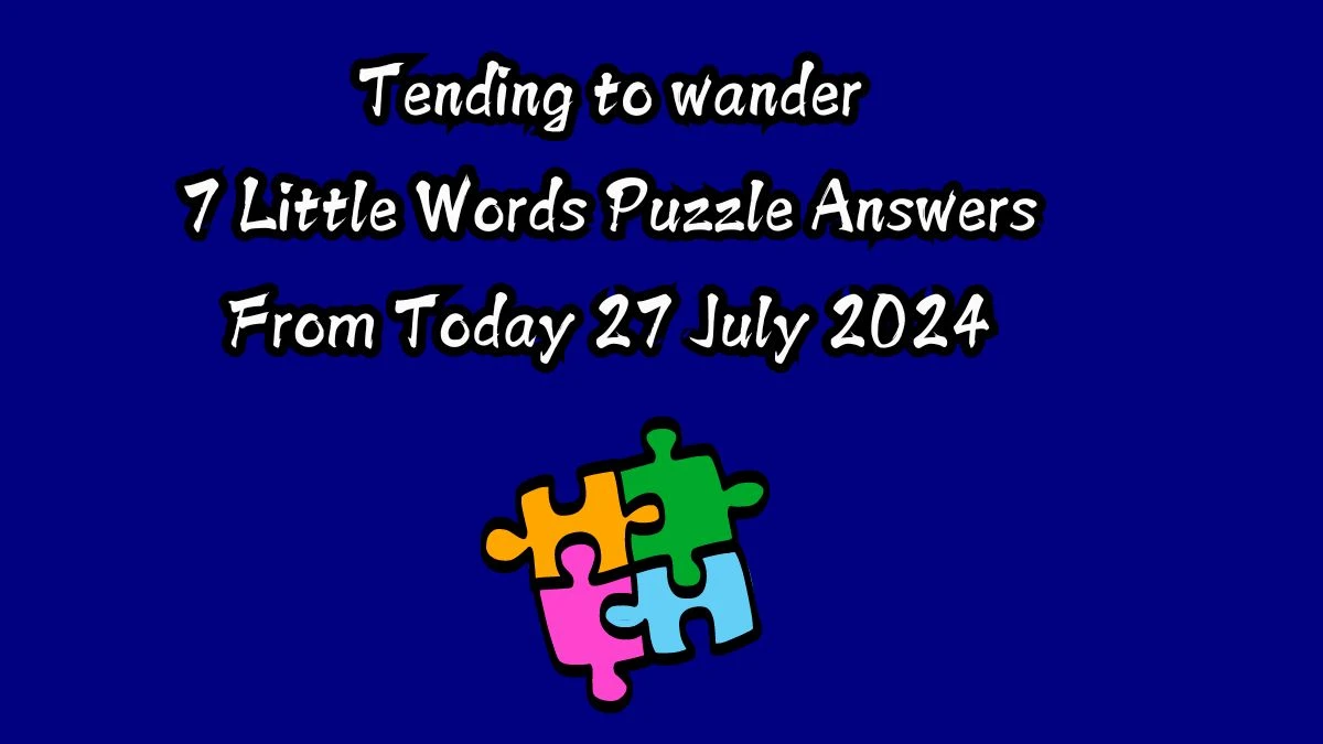 Tending to wander 7 Little Words Puzzle Answer from July 27, 2024