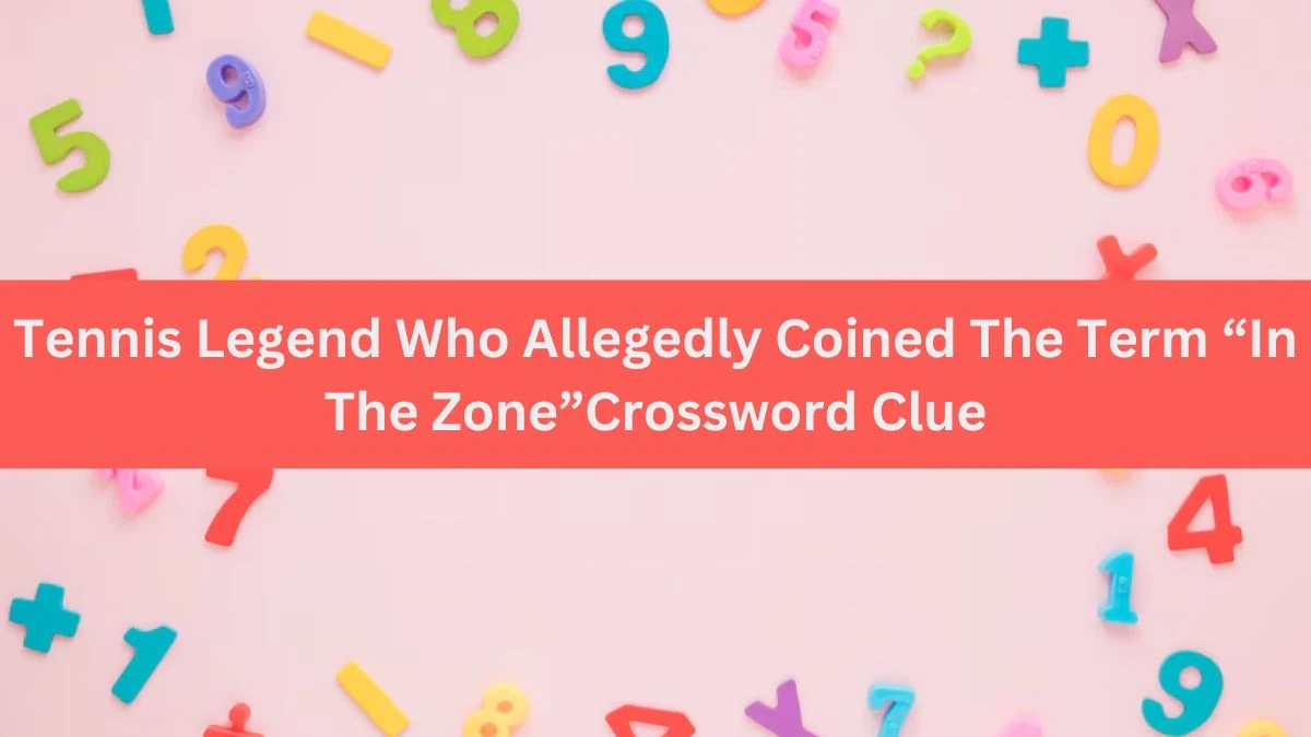 Universal Tennis Legend Who Allegedly Coined The Term “In The Zone” Crossword Clue Puzzle Answer from July 06, 2024