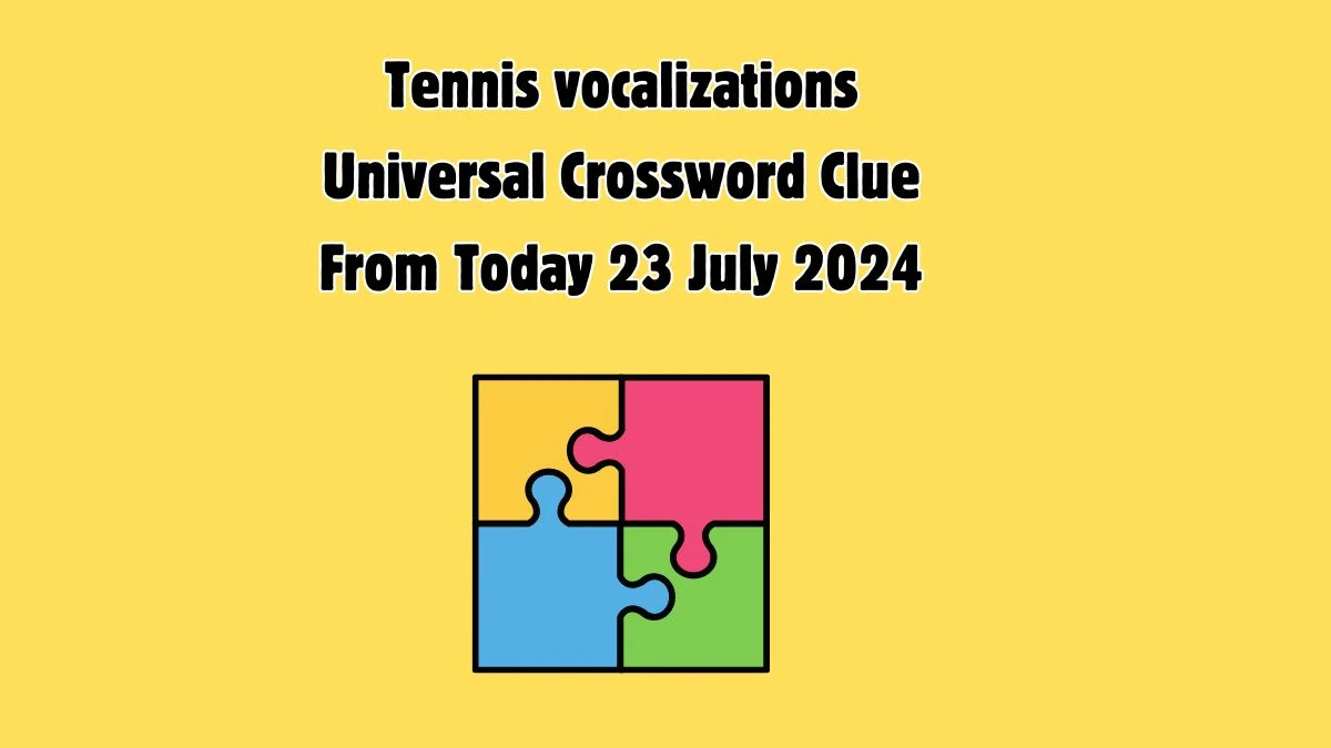 UNIVERSAL Tennis vocalizations Crossword Clue Answers on July 23, 2024