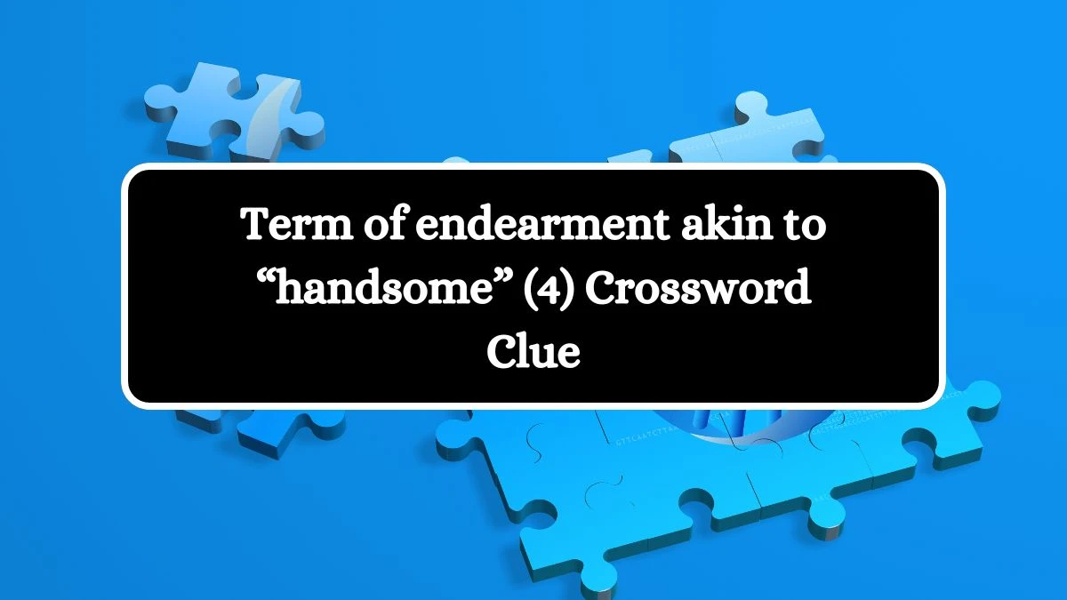 Term of endearment akin to “handsome” (4) NYT Crossword Clue Puzzle Answer from July 26, 2024