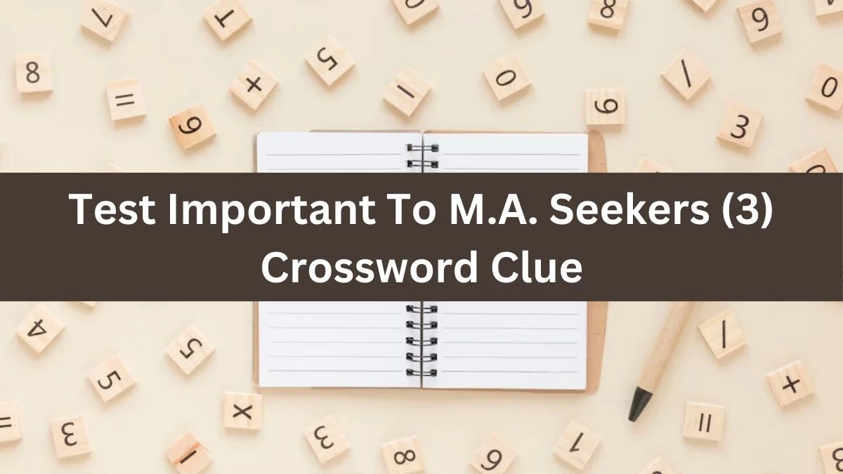 Test Important To  M.A. Seekers (3) NYT Crossword Clue Answer on July 20, 2024