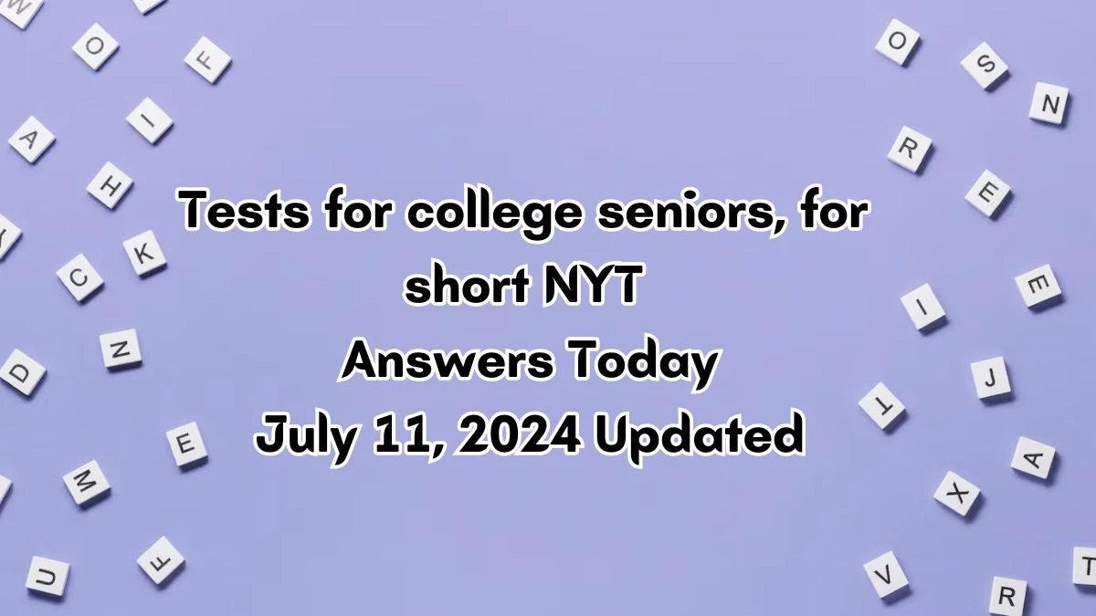 Tests for college seniors, for short NYT Crossword Clue Puzzle Answer from July 11, 2024