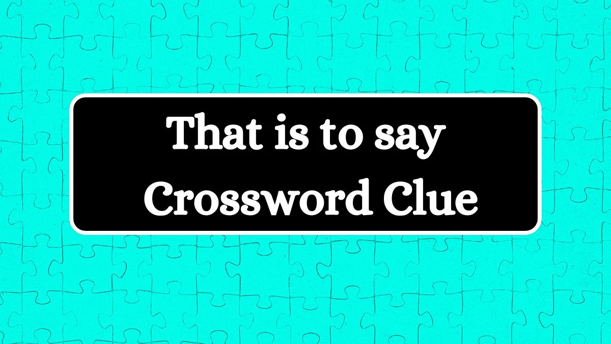 Irish Daily Mail Quick That is to say Crossword Clue 6 Letters Puzzle Answer from July 20, 2024