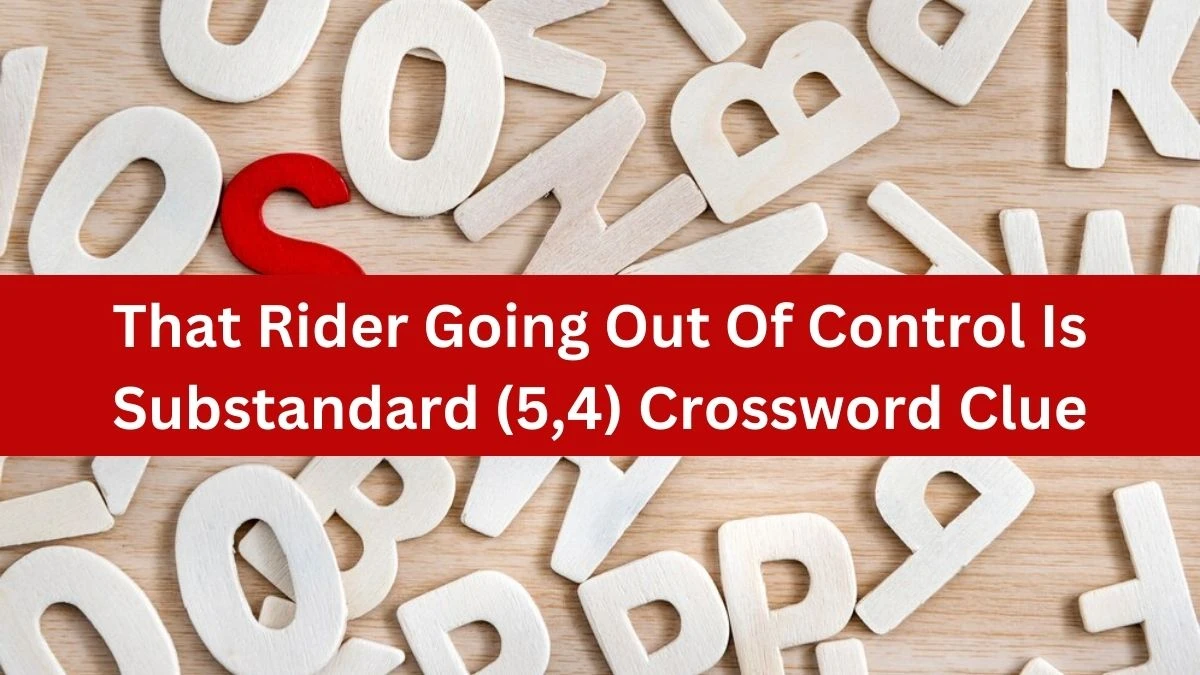 That Rider Going Out Of Control Is Substandard (5,4) Crossword Clue Puzzle Answer from July 17, 2024