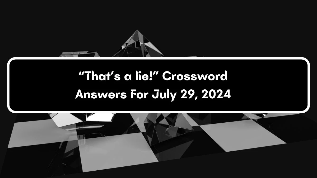 USA Today “That’s a lie!” Crossword Clue Puzzle Answer from July 29, 2024