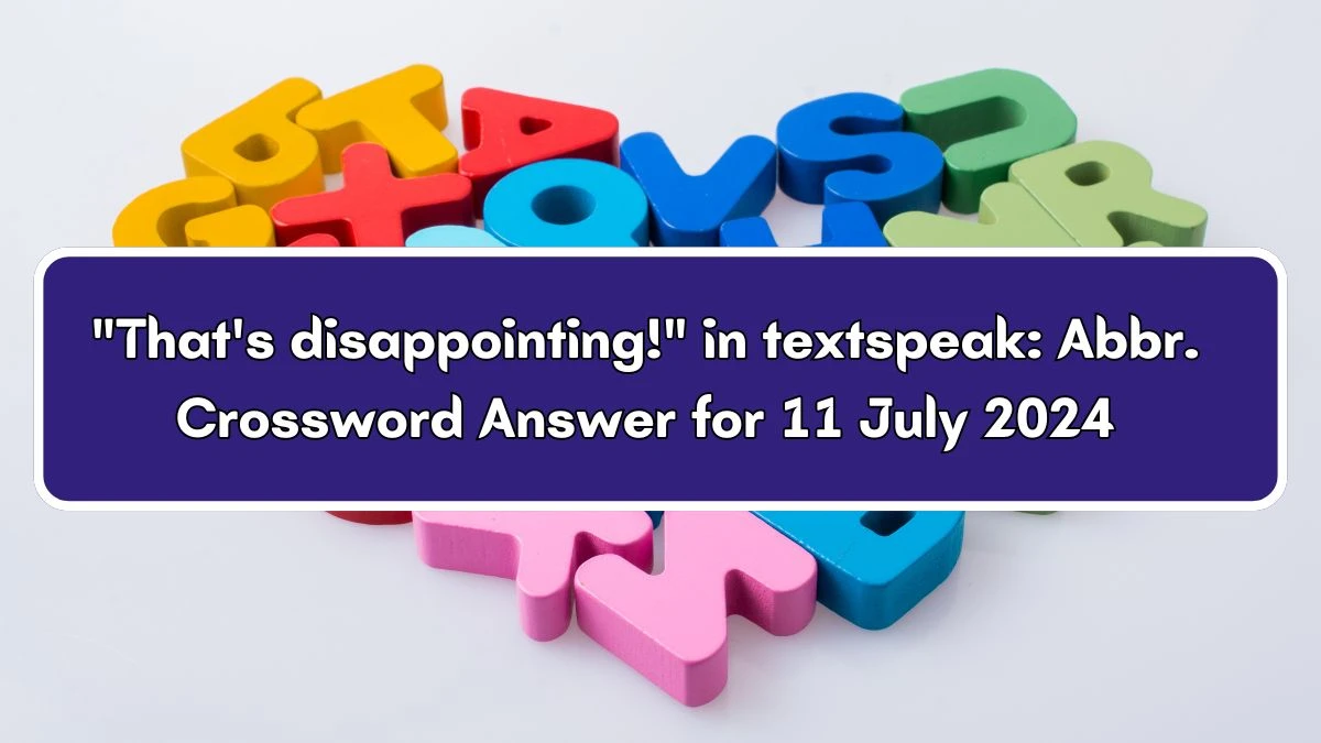 That's disappointing! in textspeak: Abbr. Daily Themed Crossword Clue Puzzle Answer from July 11, 2024