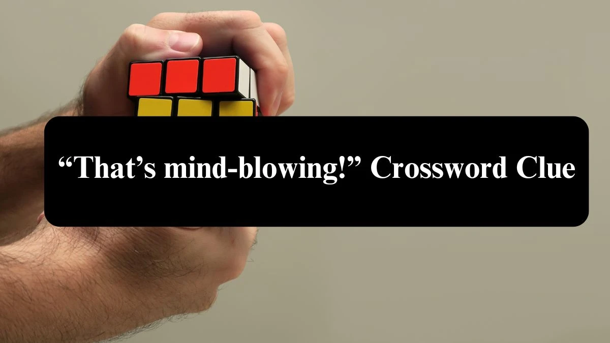 “That’s mind-blowing!” NYT Crossword Clue Puzzle Answer from July 25, 2024