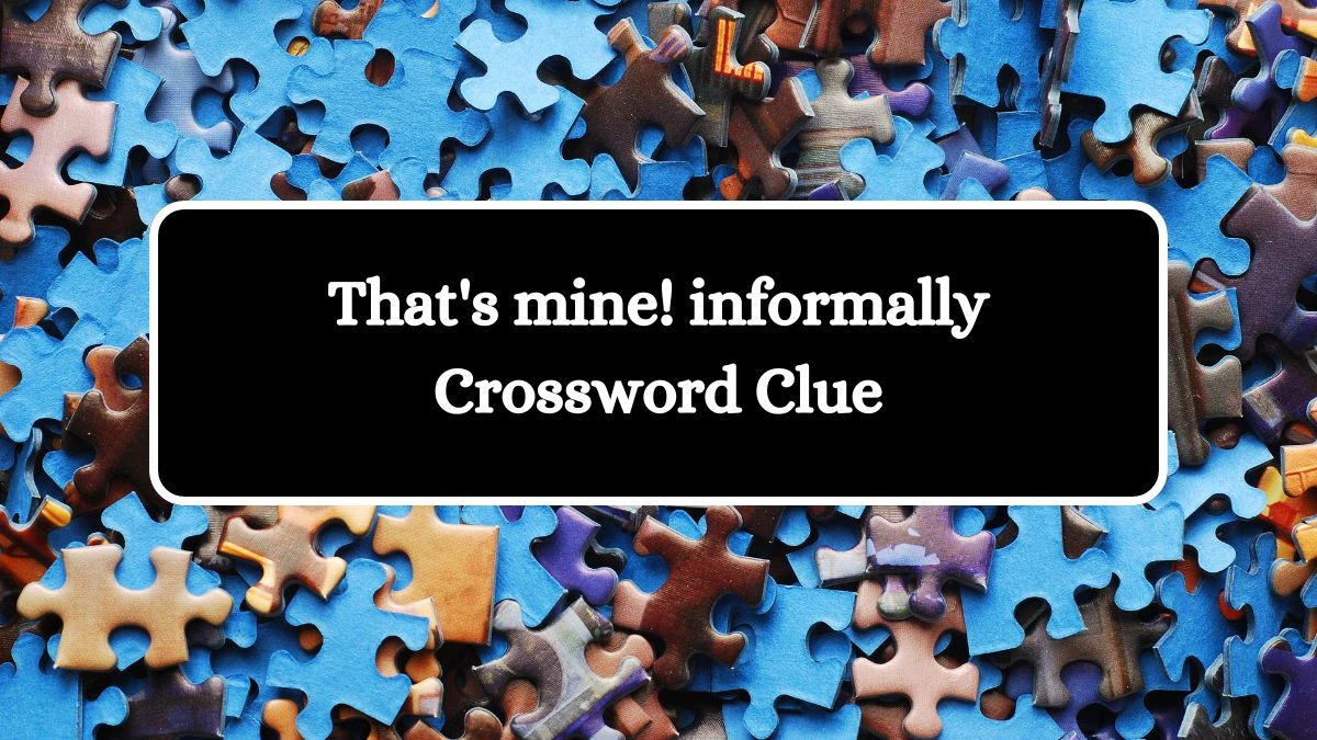 Daily Themed That's mine! informally Crossword Clue Puzzle Answer from July 31, 2024