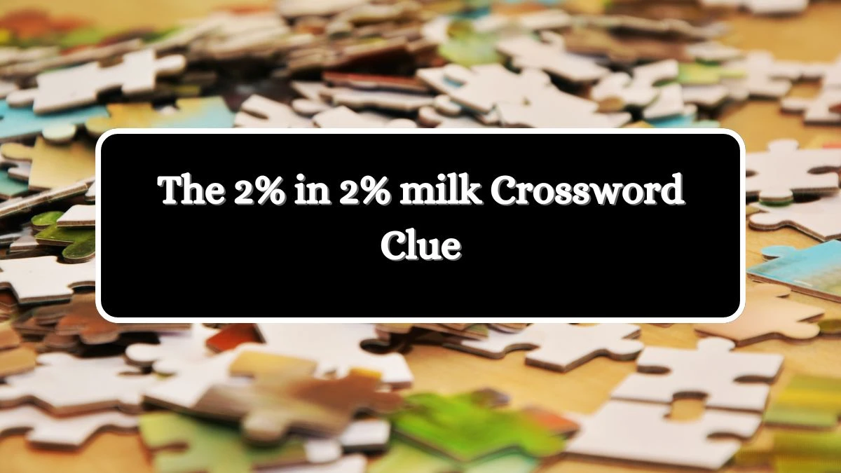 Universal The 2% in 2% milk Crossword Clue Puzzle Answer from July 04, 2024