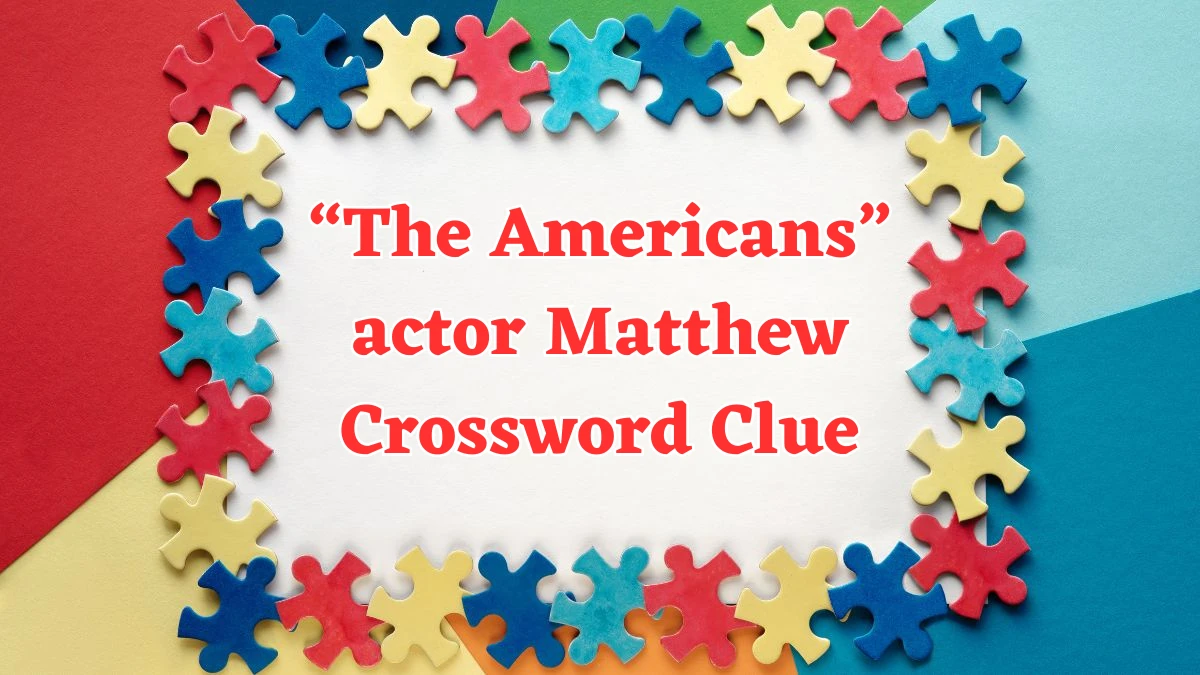 “The Americans” actor Matthew Universal Crossword Clue Puzzle Answer from July 30, 2024